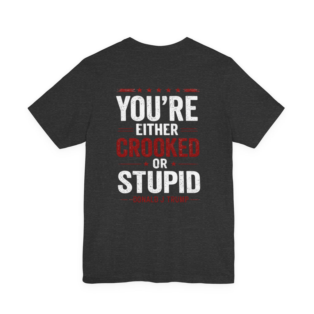You're Either Crooked or Stupid T-Shirt