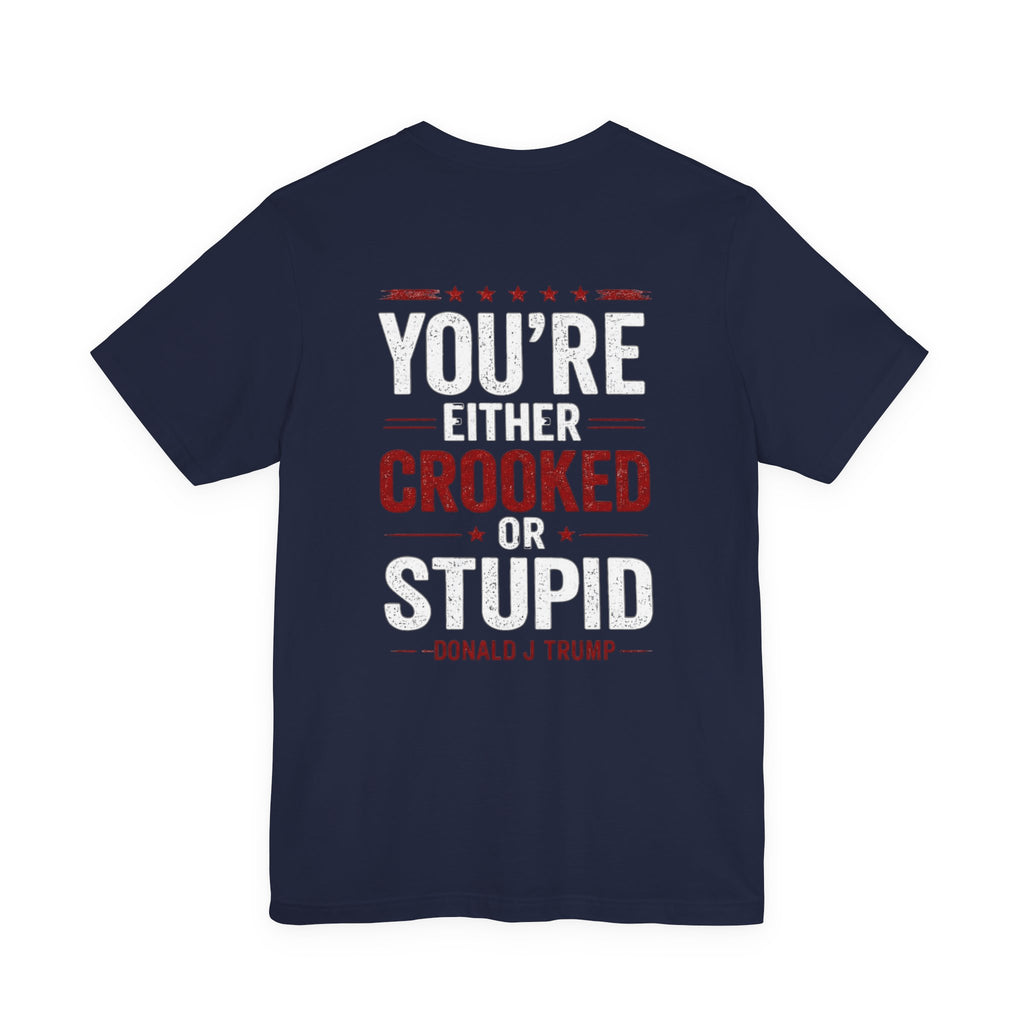You're Either Crooked or Stupid T-Shirt